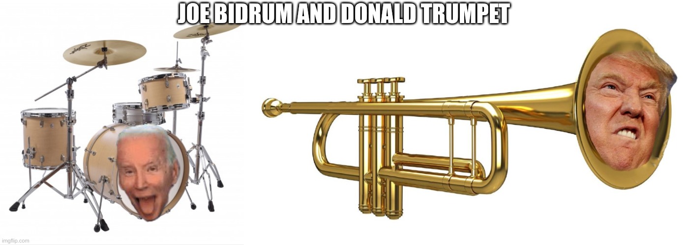 30 upvotes and Politics stream it goes! | JOE BIDRUM AND DONALD TRUMPET | image tagged in drum set,donald trumpet,politics | made w/ Imgflip meme maker