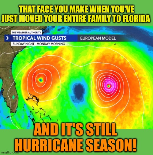 WTF- Welcome To Florida! | THAT FACE YOU MAKE WHEN YOU'VE JUST MOVED YOUR ENTIRE FAMILY TO FLORIDA; AND IT'S STILL HURRICANE SEASON! | image tagged in florida,cloud,face,hurricane,season | made w/ Imgflip meme maker