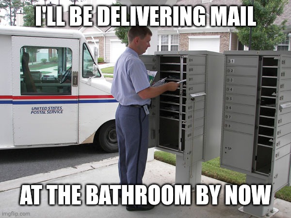 Mailman | I'LL BE DELIVERING MAIL AT THE BATHROOM BY NOW | image tagged in mailman | made w/ Imgflip meme maker