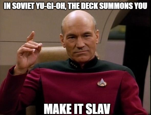 Picard Make it so | IN SOVIET YU-GI-OH, THE DECK SUMMONS YOU; MAKE IT SLAV | image tagged in picard make it so,slavic yu-gi-oh | made w/ Imgflip meme maker