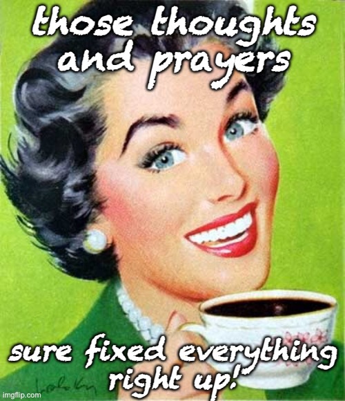 Mom | those thoughts and prayers sure fixed everything
right up! | image tagged in mom | made w/ Imgflip meme maker