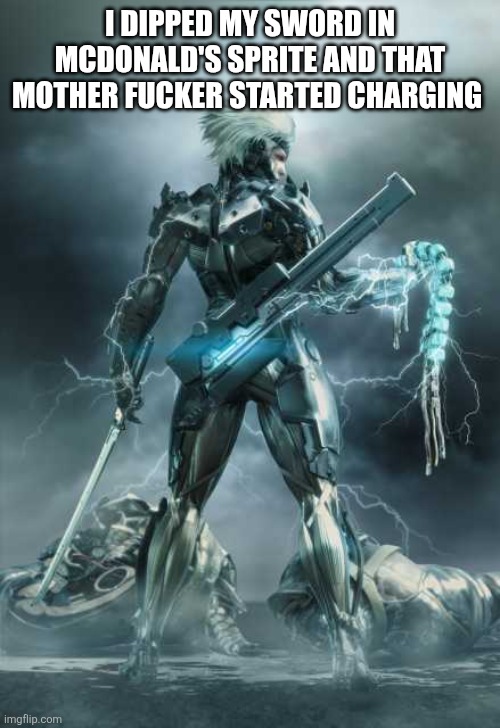 Raiden MGSR | I DIPPED MY SWORD IN MCDONALD'S SPRITE AND THAT MOTHER FUCKER STARTED CHARGING | image tagged in raiden mgsr | made w/ Imgflip meme maker