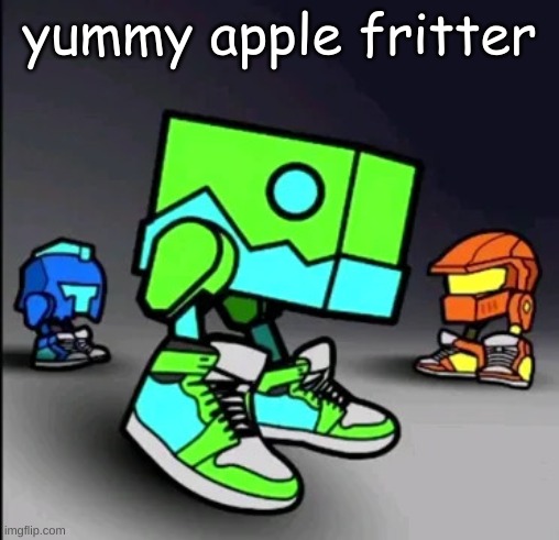 Geometry Dash Drip | yummy apple fritter | image tagged in geometry dash drip | made w/ Imgflip meme maker