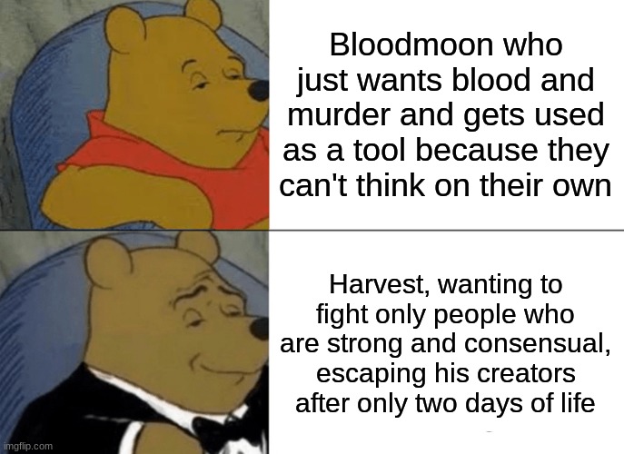 I might get hate but Harvest seems like a superior Bloodmoon | Bloodmoon who just wants blood and murder and gets used as a tool because they can't think on their own; Harvest, wanting to fight only people who are strong and consensual, escaping his creators after only two days of life | image tagged in tsams,sun and moon show,lunar and earth show,laes,harvest,bloodmoon | made w/ Imgflip meme maker