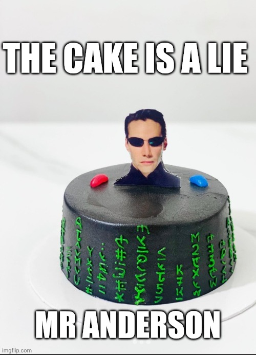 Looks tasty anyway | THE CAKE IS A LIE; MR ANDERSON | image tagged in matrix cake,neo,the cake is a lie,the matrix | made w/ Imgflip meme maker