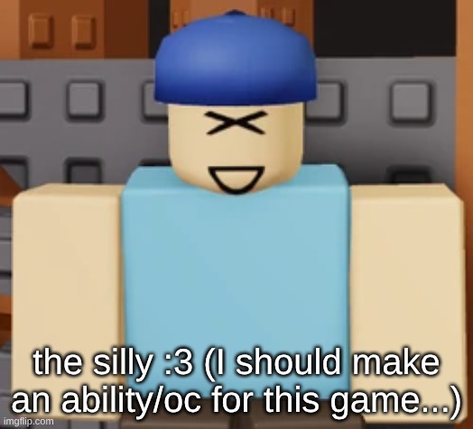 yeah uh, we'll post drawings tomorrow. I love this game (I've played it once but I WILL play it more once ungrounded) | the silly :3 (I should make an ability/oc for this game...) | made w/ Imgflip meme maker