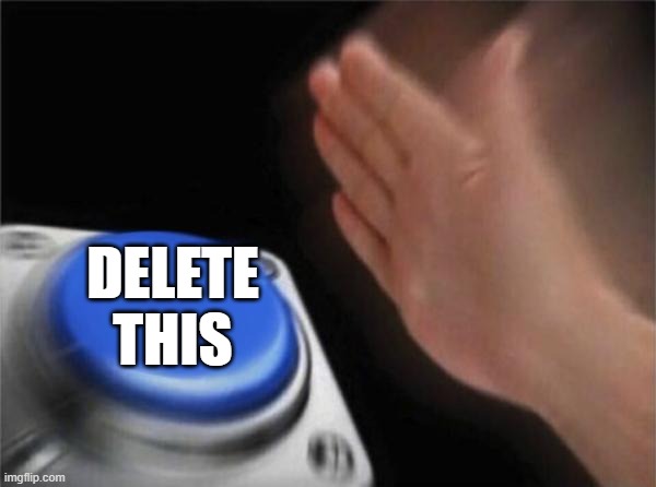 DELETE THIS | image tagged in memes,blank nut button | made w/ Imgflip meme maker