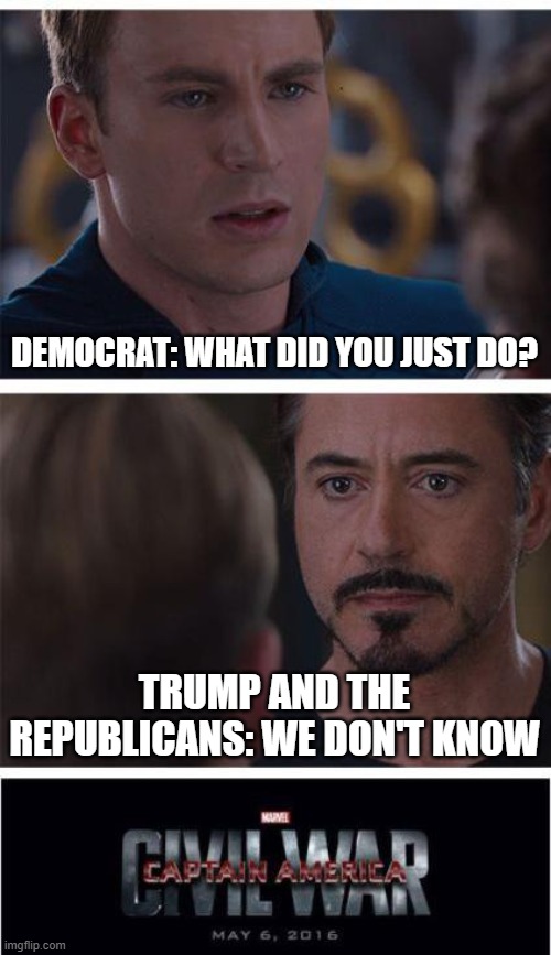 Marvel Civil War 1 | DEMOCRAT: WHAT DID YOU JUST DO? TRUMP AND THE REPUBLICANS: WE DON'T KNOW | image tagged in memes,marvel civil war 1 | made w/ Imgflip meme maker