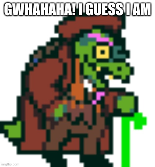Gerson Boom Deltarune | GWHAHAHA! I GUESS I AM | image tagged in gerson boom deltarune | made w/ Imgflip meme maker