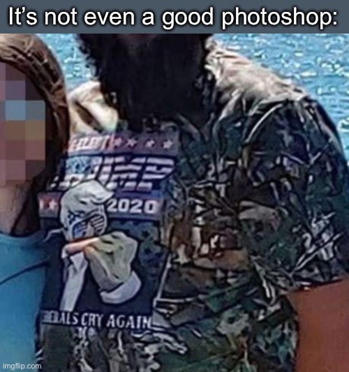 The left can’t meme | It’s not even a good photoshop: | image tagged in politics lol,memes,derp | made w/ Imgflip meme maker