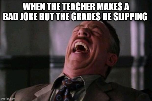 Sigh | WHEN THE TEACHER MAKES A BAD JOKE BUT THE GRADES BE SLIPPING | image tagged in spider man boss | made w/ Imgflip meme maker