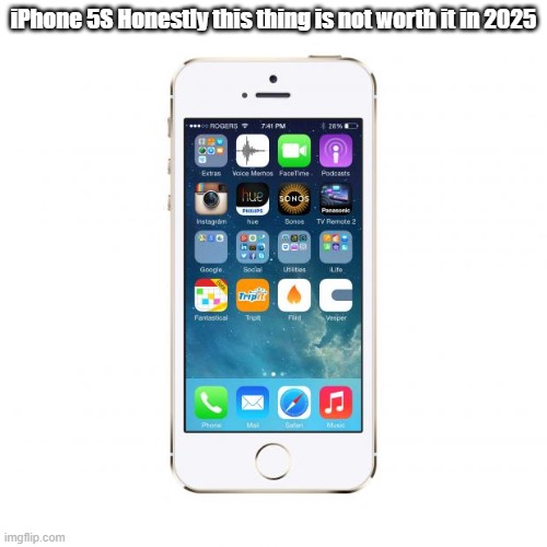 iPhone | iPhone 5S Honestly this thing is not worth it in 2025 | image tagged in iphone | made w/ Imgflip meme maker