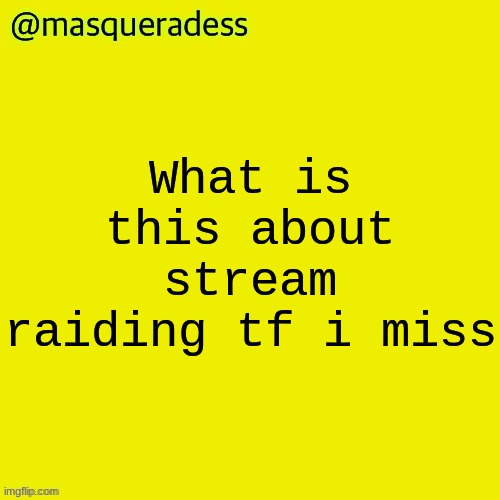masq piss temp | What is this about stream raiding tf i miss | image tagged in masq piss temp | made w/ Imgflip meme maker