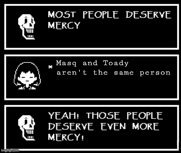 Most People Deserve Mercy But I Made A Plot Twist | Masq and Toady aren't the same person | image tagged in most people deserve mercy but i made a plot twist | made w/ Imgflip meme maker