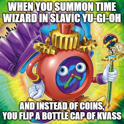 Time Wizard of Tomorrow | WHEN YOU SUMMON TIME WIZARD IN SLAVIC YU-GI-OH; AND INSTEAD OF COINS, YOU FLIP A BOTTLE CAP OF KVASS | image tagged in time wizard of tomorrow,slavic lives matter,slavic yu-gi-oh | made w/ Imgflip meme maker