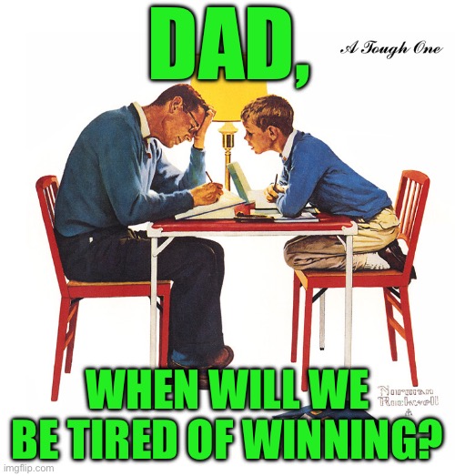 DAD, WHEN WILL WE BE TIRED OF WINNING? | made w/ Imgflip meme maker