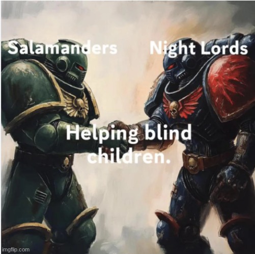 Found this while looking at random WH40k memes (Couldn't find OG Creator) | image tagged in wh40k,warhammer,salamanders,night lords | made w/ Imgflip meme maker