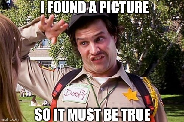 Special Officer Doofy | I FOUND A PICTURE SO IT MUST BE TRUE | image tagged in special officer doofy | made w/ Imgflip meme maker