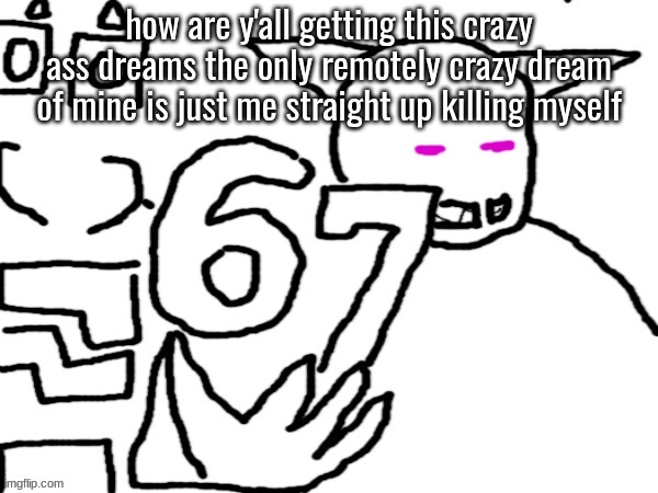 Oliver and Sector 67 | how are y'all getting this crazy ass dreams the only remotely crazy dream of mine is just me straight up killing myself | image tagged in oliver and sector 67 | made w/ Imgflip meme maker