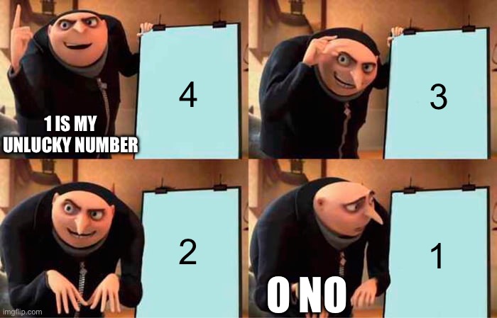 Gru's Plan Meme | 4; 3; 1 IS MY UNLUCKY NUMBER; 2; 1; O NO | image tagged in memes,gru's plan | made w/ Imgflip meme maker