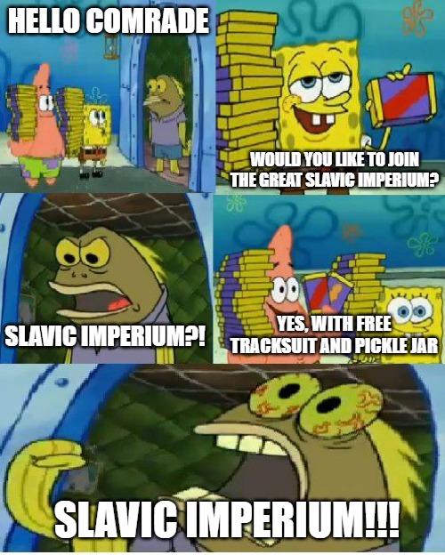 Chocolate Spongebob Meme | HELLO COMRADE; WOULD YOU LIKE TO JOIN THE GREAT SLAVIC IMPERIUM? YES, WITH FREE TRACKSUIT AND PICKLE JAR; SLAVIC IMPERIUM?! SLAVIC IMPERIUM!!! | image tagged in memes,chocolate spongebob,slavic imperium | made w/ Imgflip meme maker