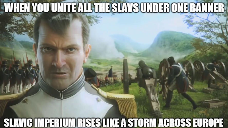 Napoleon: Total War | WHEN YOU UNITE ALL THE SLAVS UNDER ONE BANNER; SLAVIC IMPERIUM RISES LIKE A STORM ACROSS EUROPE | image tagged in napoleon total war,slavic imperium,slavic lives matter | made w/ Imgflip meme maker