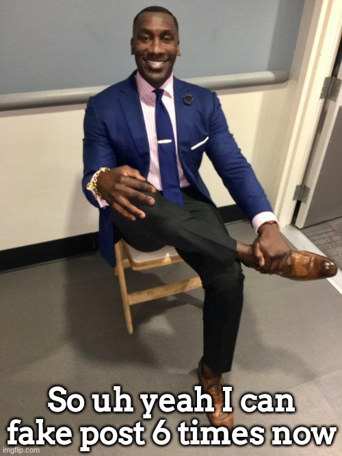 yeah | So uh yeah I can fake post 6 times now | image tagged in shannon sharpe | made w/ Imgflip meme maker