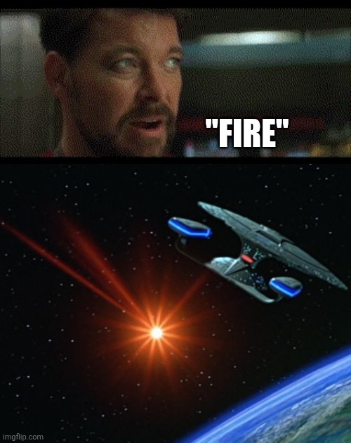 Riker Fire Enterprise | "FIRE" | image tagged in startrek,enterprise | made w/ Imgflip meme maker