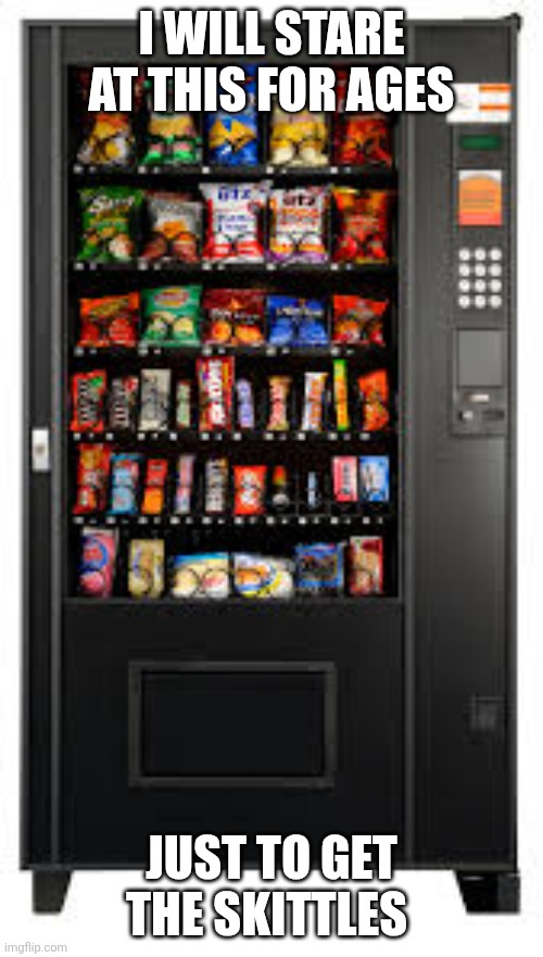 Vending Machine. | I WILL STARE AT THIS FOR AGES; JUST TO GET THE SKITTLES | image tagged in vending machine | made w/ Imgflip meme maker