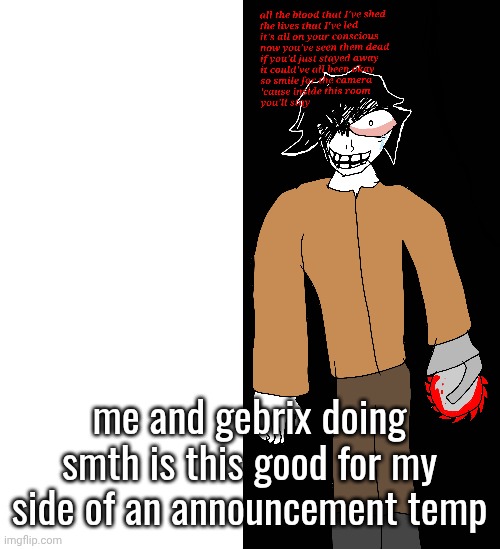 me and gebrix doing smth is this good for my side of an announcement temp | made w/ Imgflip meme maker
