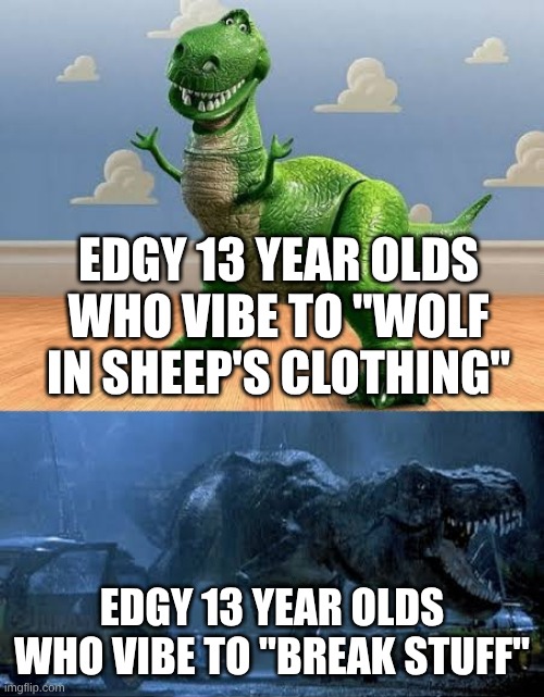 Comparing Edgy 13 Year Olds from 2014 to Their 1999 Counterparts | EDGY 13 YEAR OLDS WHO VIBE TO "WOLF IN SHEEP'S CLOTHING"; EDGY 13 YEAR OLDS WHO VIBE TO "BREAK STUFF" | image tagged in dinosaur,memes,music,rock music,heavy metal,nostalgia | made w/ Imgflip meme maker