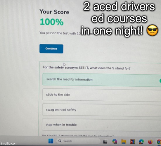I’m so good | 2 aced drivers ed courses in one night! 😎 | made w/ Imgflip meme maker