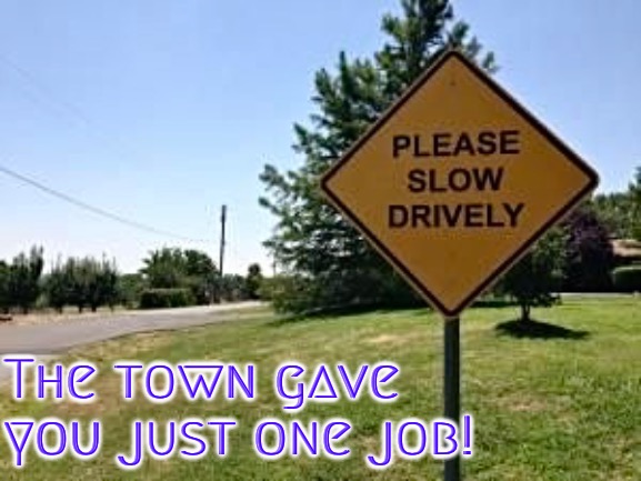 Slow Drively | The town gave you just one job! | image tagged in driving,funny road signs,you had one job,you had one job just the one,epic fail,dyslexia | made w/ Imgflip meme maker
