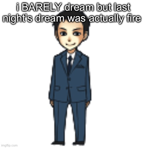 Moriarty but a shimeji | i BARELY dream but last night’s dream was actually fire | image tagged in moriarty but a shimeji | made w/ Imgflip meme maker