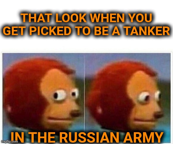 Funny | THAT LOOK WHEN YOU GET PICKED TO BE A TANKER; IN THE RUSSIAN ARMY | image tagged in memes,monkey puppet,russian,army,draft,epic fail | made w/ Imgflip meme maker