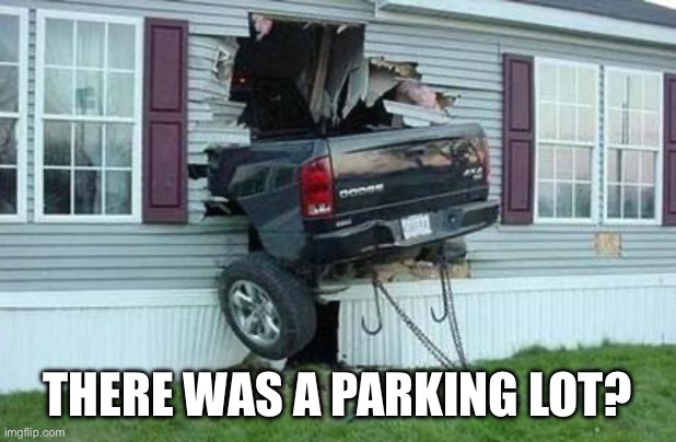 THERE WAS A PARKING LOT? | image tagged in funny car crash | made w/ Imgflip meme maker