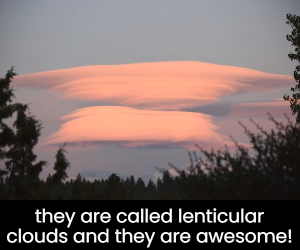 they are called lenticular clouds and they are awesome! | made w/ Imgflip meme maker
