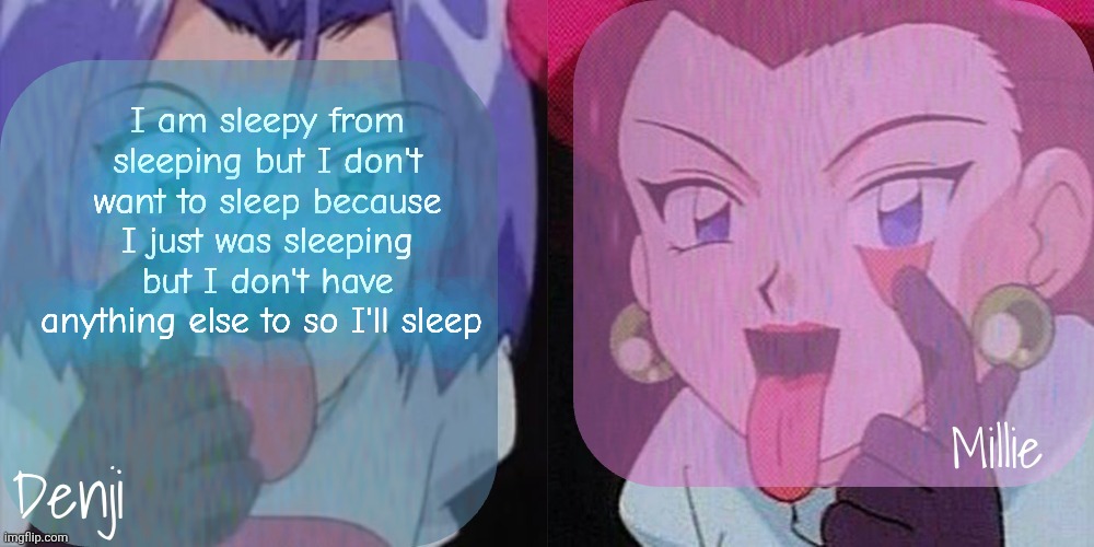 Denji and Millie team rocket announcement template | I am sleepy from sleeping but I don't want to sleep because I just was sleeping but I don't have anything else to so I'll sleep | image tagged in denji and millie team rocket announcement template | made w/ Imgflip meme maker