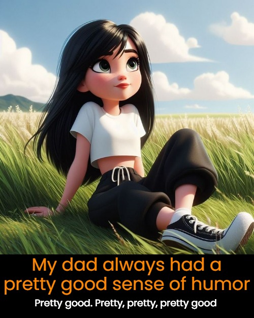 Pretty good. Pretty, pretty, pretty good My dad always had a pretty good sense of humor | made w/ Imgflip meme maker