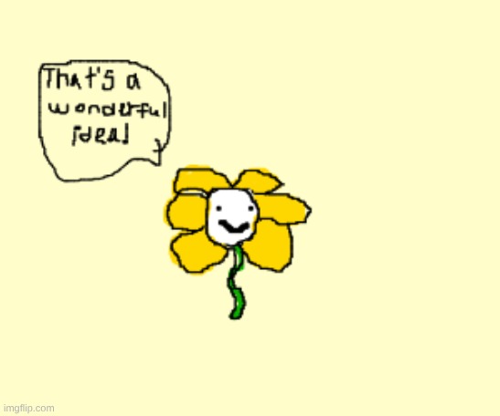 Flower That's a Wonderful Idea | image tagged in flower that's a wonderful idea | made w/ Imgflip meme maker