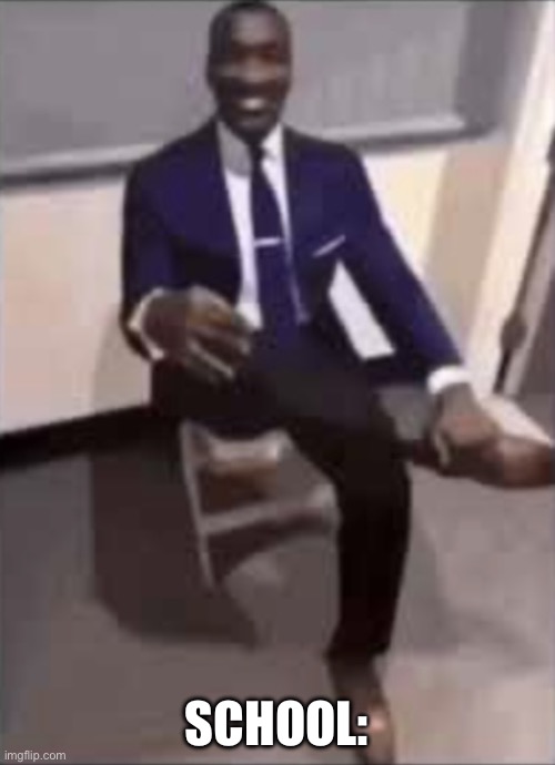 Black man in a suit | SCHOOL: | image tagged in black man in a suit | made w/ Imgflip meme maker