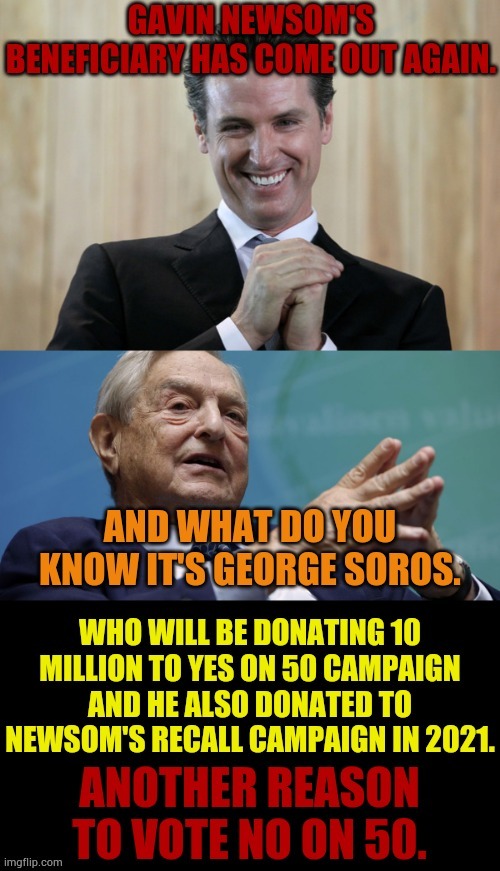 Another Reason To Vote No On 50 | image tagged in memes,soros,money man,gavin,for real,beware | made w/ Imgflip meme maker