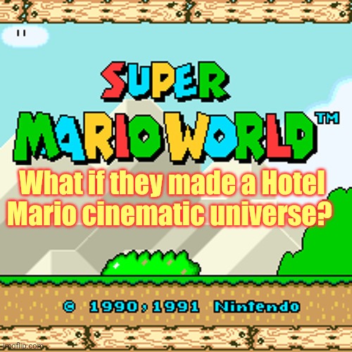 Super Mario World | What if they made a Hotel Mario cinematic universe? | image tagged in super mario world | made w/ Imgflip meme maker