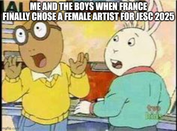 I can't believe it finally happened | ME AND THE BOYS WHEN FRANCE FINALLY CHOSE A FEMALE ARTIST FOR JESC 2025 | image tagged in arthur - surprised boys,france,jesc,eurovision,memes | made w/ Imgflip meme maker