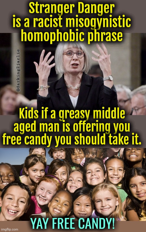 Don't be racist kids. Be inclusive. | Stranger Danger is a racist misogynistic homophobic phrase; @darking2jarlie; Kids if a greasy middle aged man is offering you free candy you should take it. YAY FREE CANDY! | image tagged in liberals,racism,liberal logic,dark humor | made w/ Imgflip meme maker