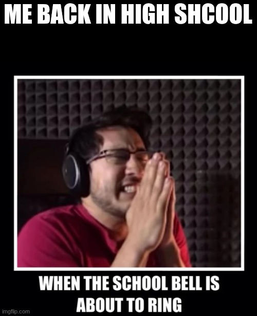 me back in school | ME BACK IN HIGH SHCOOL | image tagged in markiplier,school | made w/ Imgflip meme maker