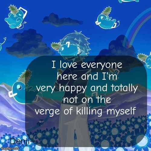 Evil Denji Be like | I love everyone here and I'm very happy and totally not on the verge of killing myself | image tagged in denji announcement template | made w/ Imgflip meme maker