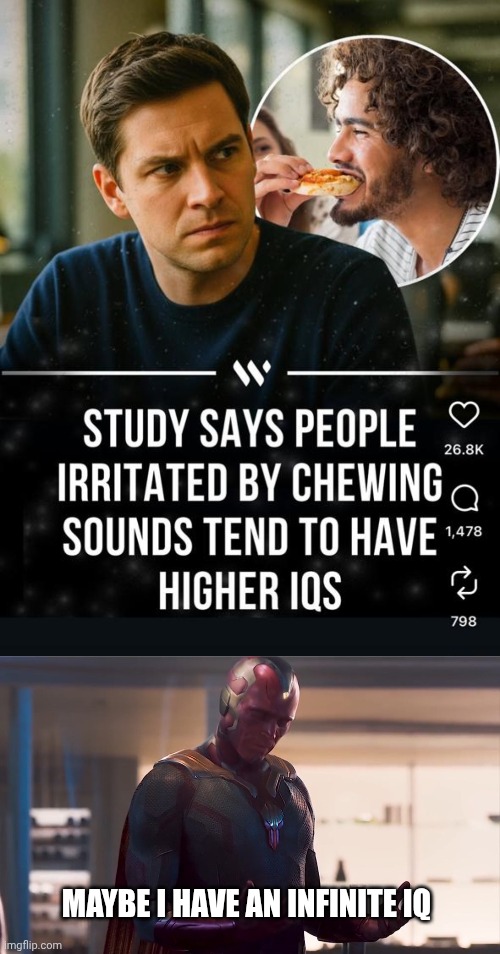 then again, aren't we all annoyed by these sounds? | MAYBE I HAVE AN INFINITE IQ | image tagged in maybe i am a monster,memes | made w/ Imgflip meme maker