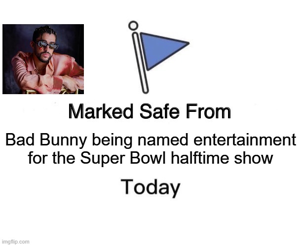 Halftime | Bad Bunny being named entertainment for the Super Bowl halftime show | image tagged in memes,marked safe from,bad bunnny,nfl,super bowl | made w/ Imgflip meme maker