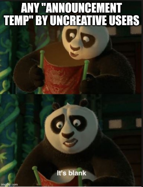 Its Blank | ANY "ANNOUNCEMENT TEMP" BY UNCREATIVE USERS | image tagged in its blank | made w/ Imgflip meme maker
